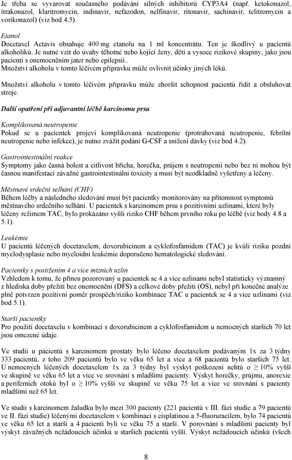 Etanol Docetaxel Actavis obsahuje 400 mg etanolu na 1 ml koncentrátu. Ten je škodlivý u pacientů alkoholiků.