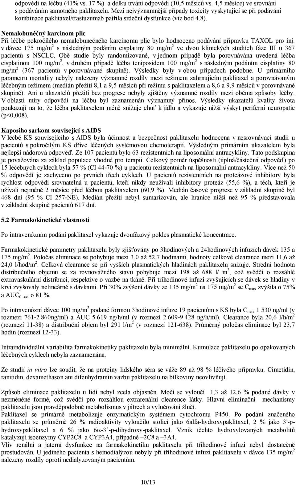 Nemalobuněčný karcinom plic Při léčbě pokročilého nemalobunečného karcinomu plic bylo hodnoceno podávání přípravku TAXOL pro inj.