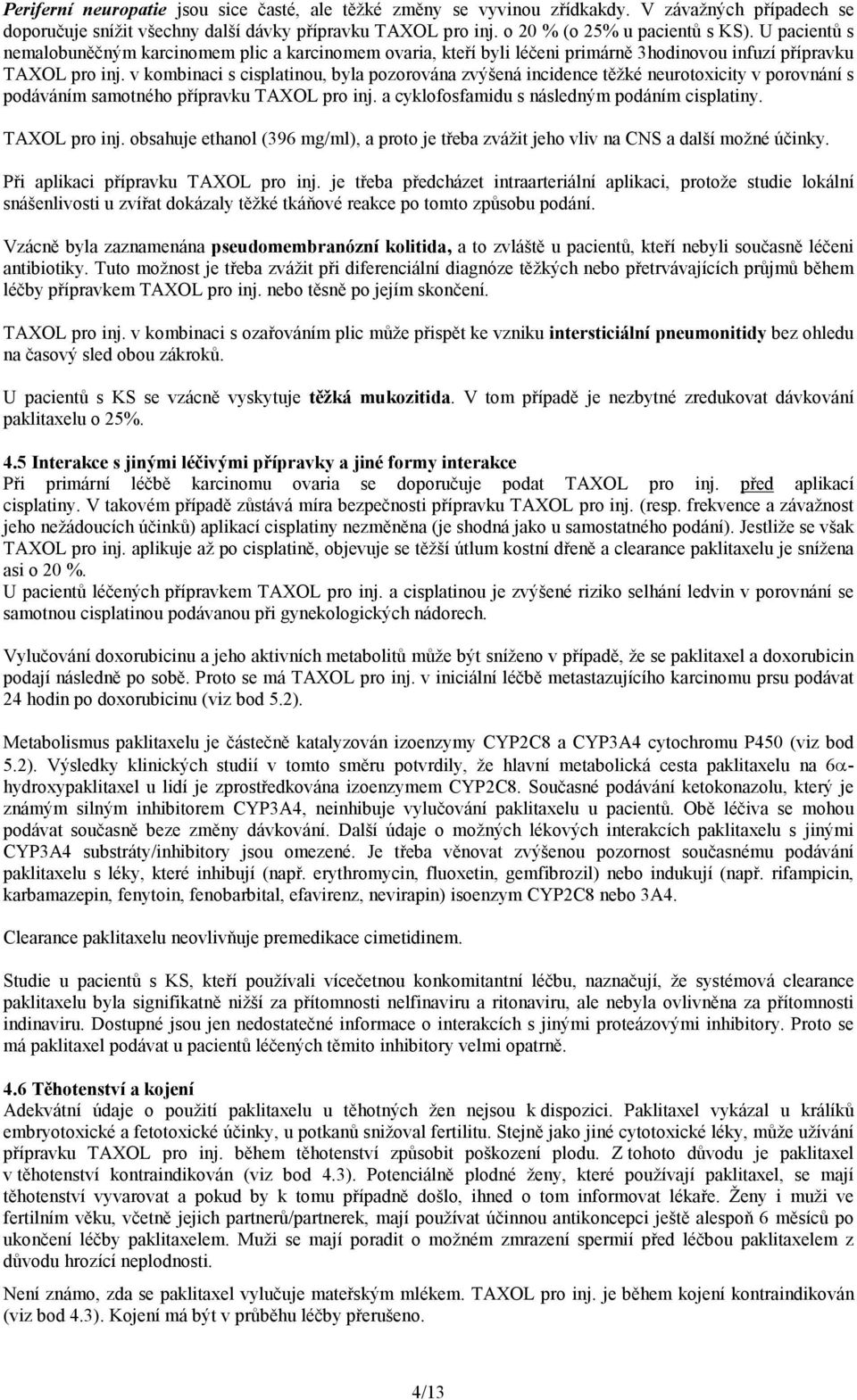 v kombinaci s cisplatinou, byla pozorována zvýšená incidence těžké neurotoxicity v porovnání s podáváním samotného přípravku TAXOL pro inj. a cyklofosfamidu s následným podáním cisplatiny.