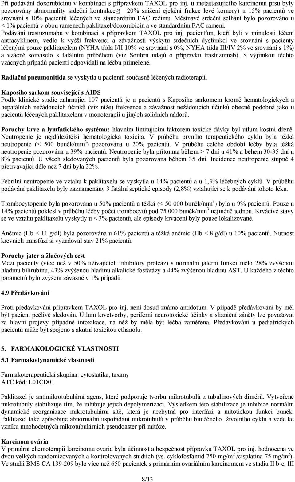 Městnavé srdeční selhání bylo pozorováno u < 1% pacientů v obou ramenech paklitaxel/doxorubicin a ve standardním FAC rameni. Podávání trastuzumabu v kombinaci s přípravkem TAXOL pro inj.