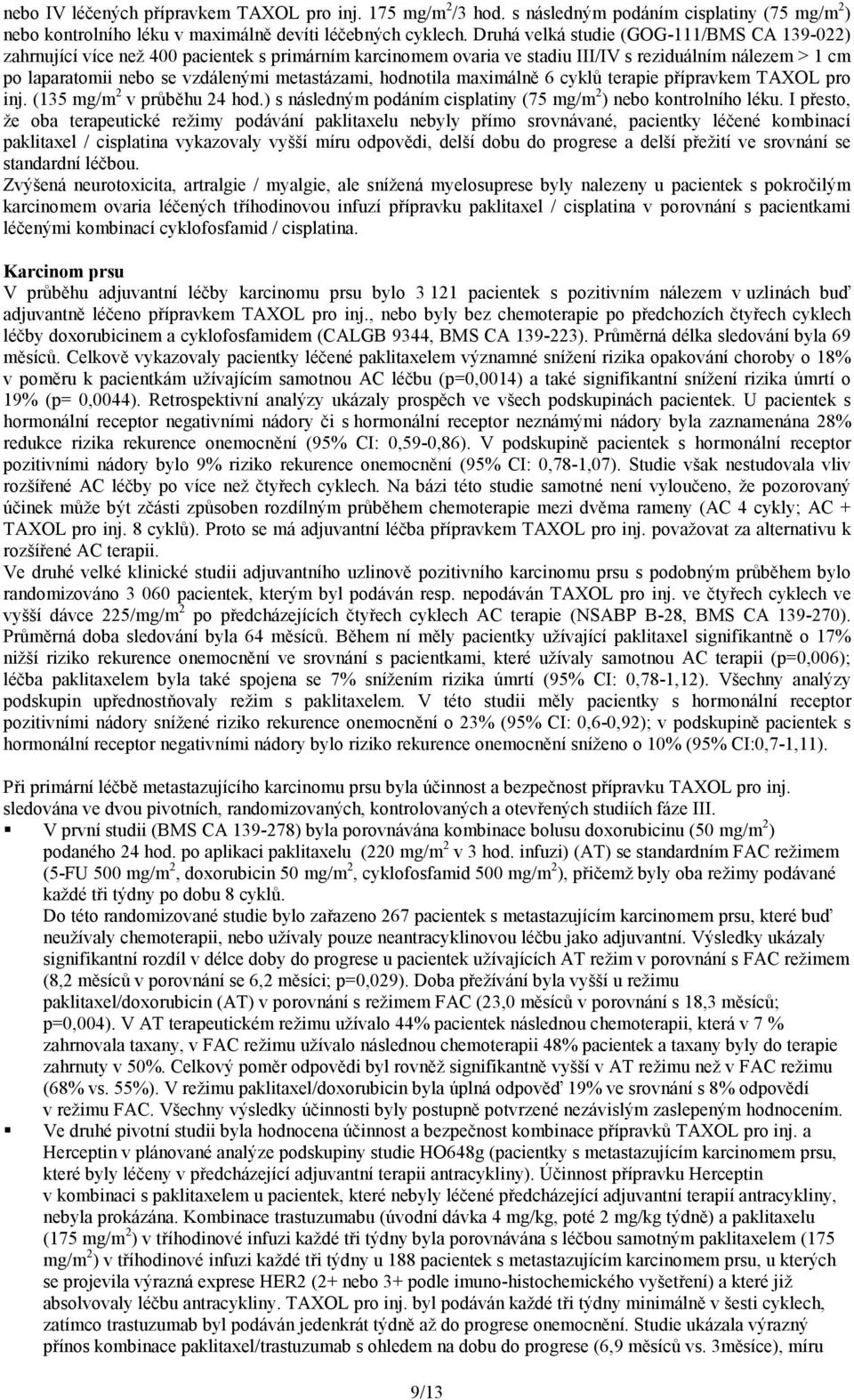 metastázami, hodnotila maximálně 6 cyklů terapie přípravkem TAXOL pro inj. (135 mg/m 2 v průběhu 24 hod.) s následným podáním cisplatiny (75 mg/m 2 ) nebo kontrolního léku.