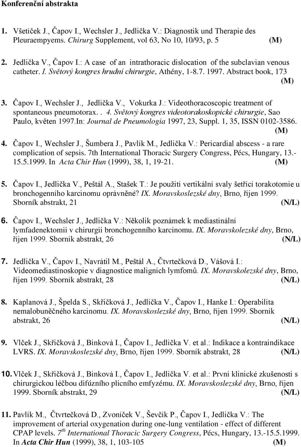 Světový kongres videotorakoskopické chirurgie, Sao Paulo, květen 1997.In: Journal de Pneumologia 1997, 23, Suppl. 1, 35, ISSN 0102-3586. 4. Čapov I., Wechsler J., Šumbera J., Pavlík M., Jedlička V.