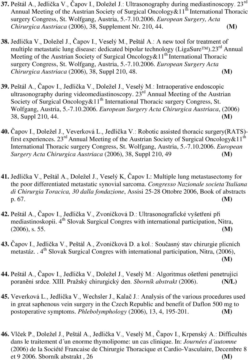 European Surgery, Acta Chirurgica Austriaca (2006), 38, Supplement Nr. 210, 44. 38. Jedlička V., Doležel J., Čapov I., Veselý M., Peštál A.