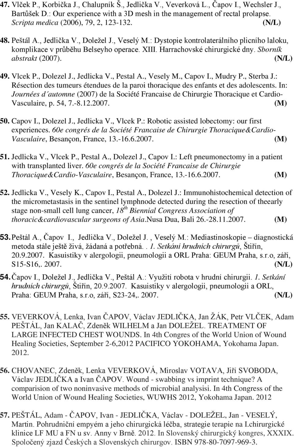 Harrachovské chirurgické dny. Sborník abstrakt (2007). 49. Vlcek P., Dolezel J., Jedlicka V., Pestal A., Vesely M., Capov I., Mudry P., Sterba J.