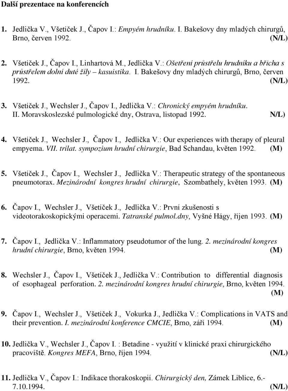 : Chronický empyém hrudníku. II. Moravskoslezské pulmologické dny, Ostrava, listopad 1992. N/L) 4. Všetíček J., Wechsler J., Čapov I., Jedlička V.: Our experiences with therapy of pleural empyema.