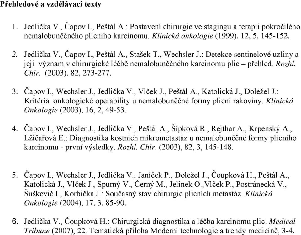 Čapov I., Wechsler J., Jedlička V., Vlček J., Peštál A., Katolická J., Doležel J.: Kritéria onkologické operability u nemalobuněčné formy plicní rakoviny. Klinická Onkologie (2003), 16, 2, 49-53. 4. Čapov I.