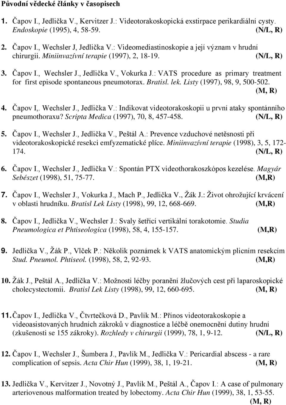 : VATS procedure as primary treatment for first episode spontaneous pneumotorax. Bratisl. lek. Listy (1997), 98, 9, 500-502. (M, R) 4. Čapov I,. Wechsler J., Jedlička V.