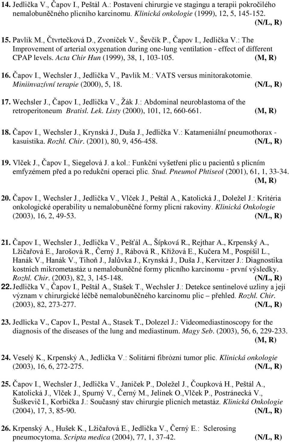 Acta Chir Hun (1999), 38, 1, 103-105. (M, R) 16. Čapov I., Wechsler J., Jedlička V., Pavlík M.: VATS versus minitorakotomie. Miniinvazívní terapie (2000), 5, 18. (N/L, R) 17. Wechsler J., Čapov I.