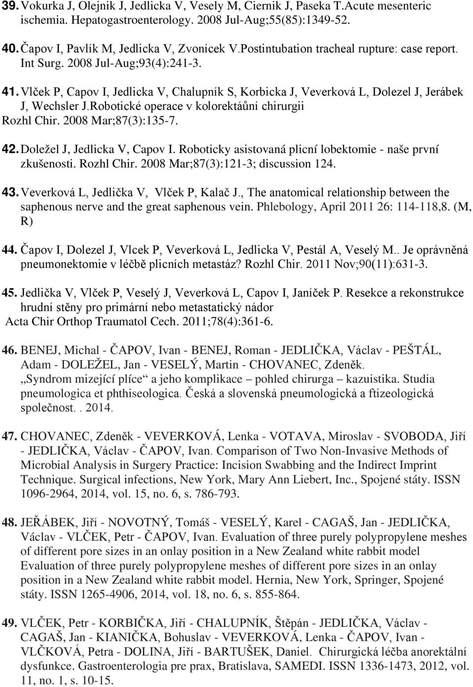 Robotické operace v kolorektáůní chirurgii Rozhl Chir. 2008 Mar;87(3):135-7. 42. Doležel J, Jedlicka V, Capov I. Roboticky asistovaná plicní lobektomie - naše první zkušenosti. Rozhl Chir. 2008 Mar;87(3):121-3; discussion 124.