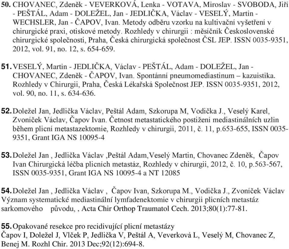 ISSN 0035-9351, 2012, vol. 91, no. 12, s. 654-659. 51. VESELÝ, Martin - JEDLIČKA, Václav - PEŠTÁL, Adam - DOLEŽEL, Jan - CHOVANEC, Zdeněk - ČAPOV, Ivan. Spontánní pneumomediastinum kazuistika.