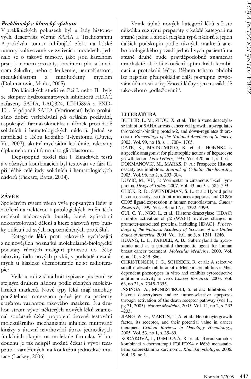 Jednalo se o takové tumory, jako jsou karcinom prsu, karcinom prostaty, karcinom plic a karcinom žaludku, nebo o leukemie, neuroblastom, meduloblastom a mnohočetný myelom (Dokmanovic, Marks, 2005).