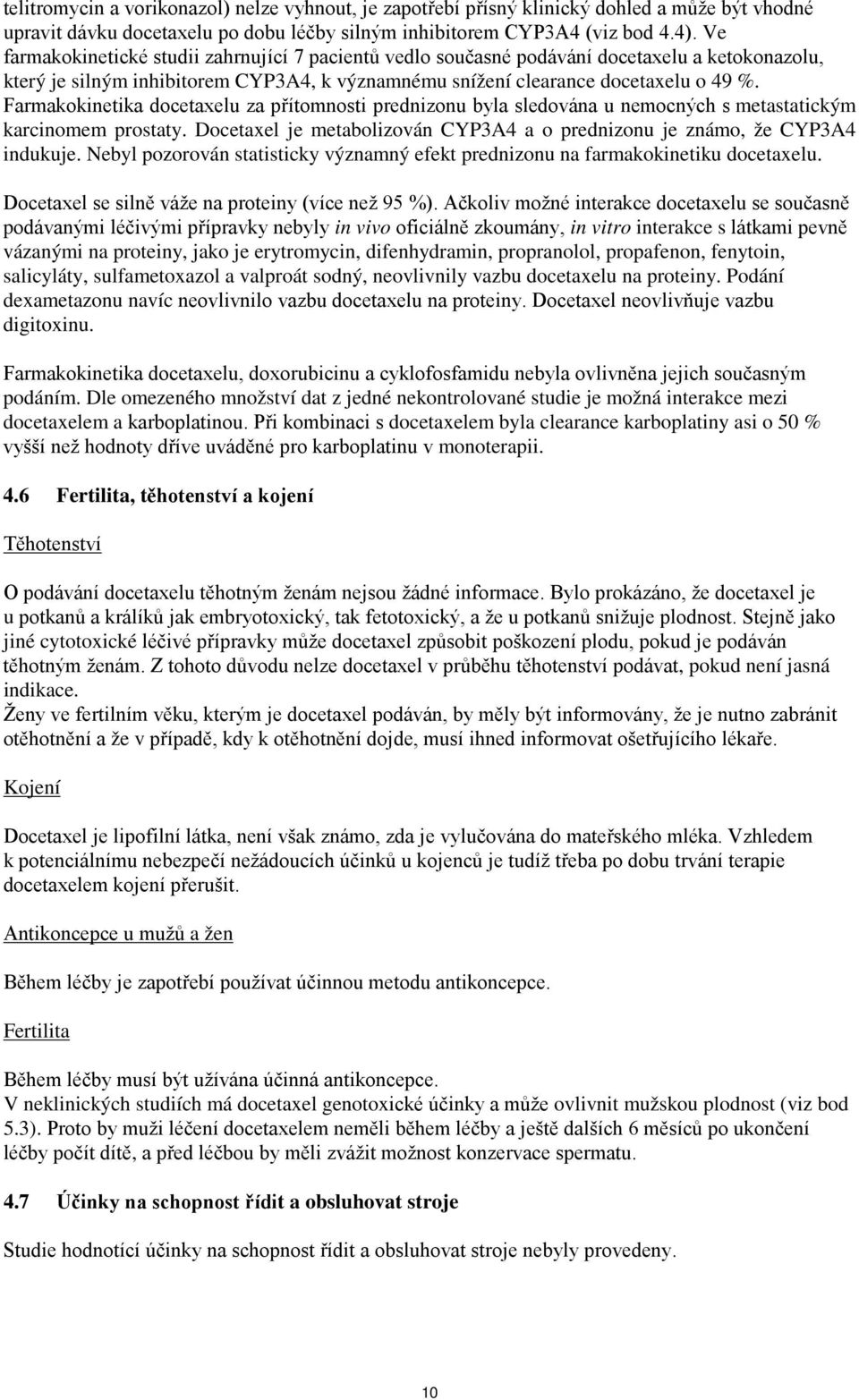 Farmakokinetika docetaxelu za přítomnosti prednizonu byla sledována u nemocných s metastatickým karcinomem prostaty. Docetaxel je metabolizován CYP3A4 a o prednizonu je známo, že CYP3A4 indukuje.