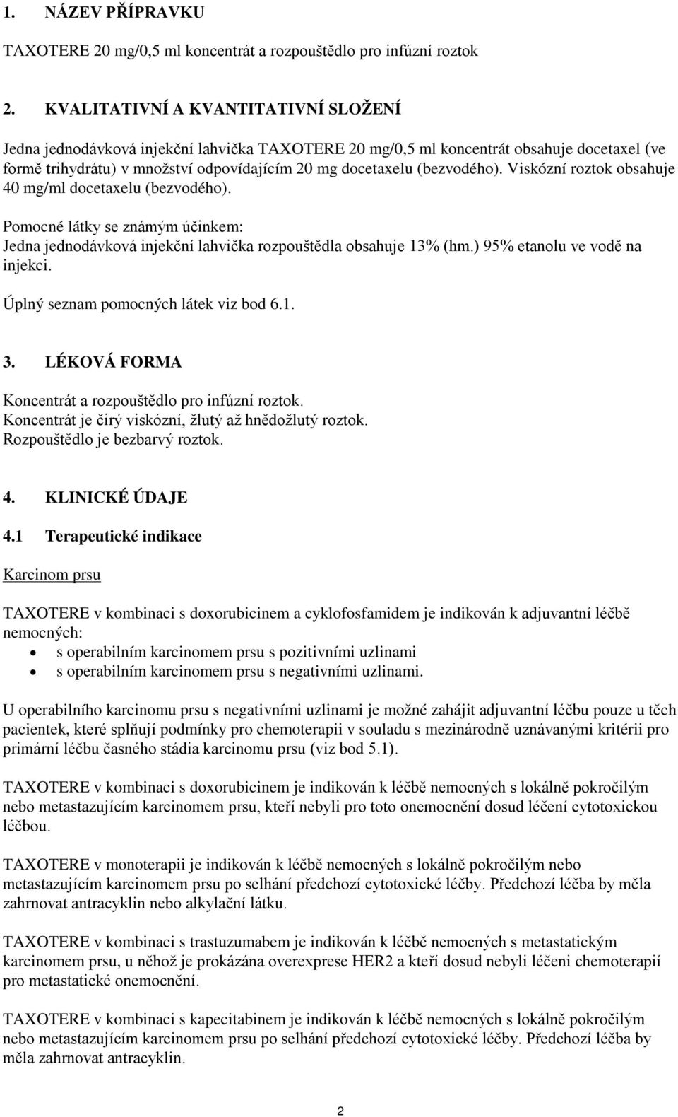 (bezvodého). Viskózní roztok obsahuje 40 mg/ml docetaxelu (bezvodého). Pomocné látky se známým účinkem: Jedna jednodávková injekční lahvička rozpouštědla obsahuje 13% (hm.