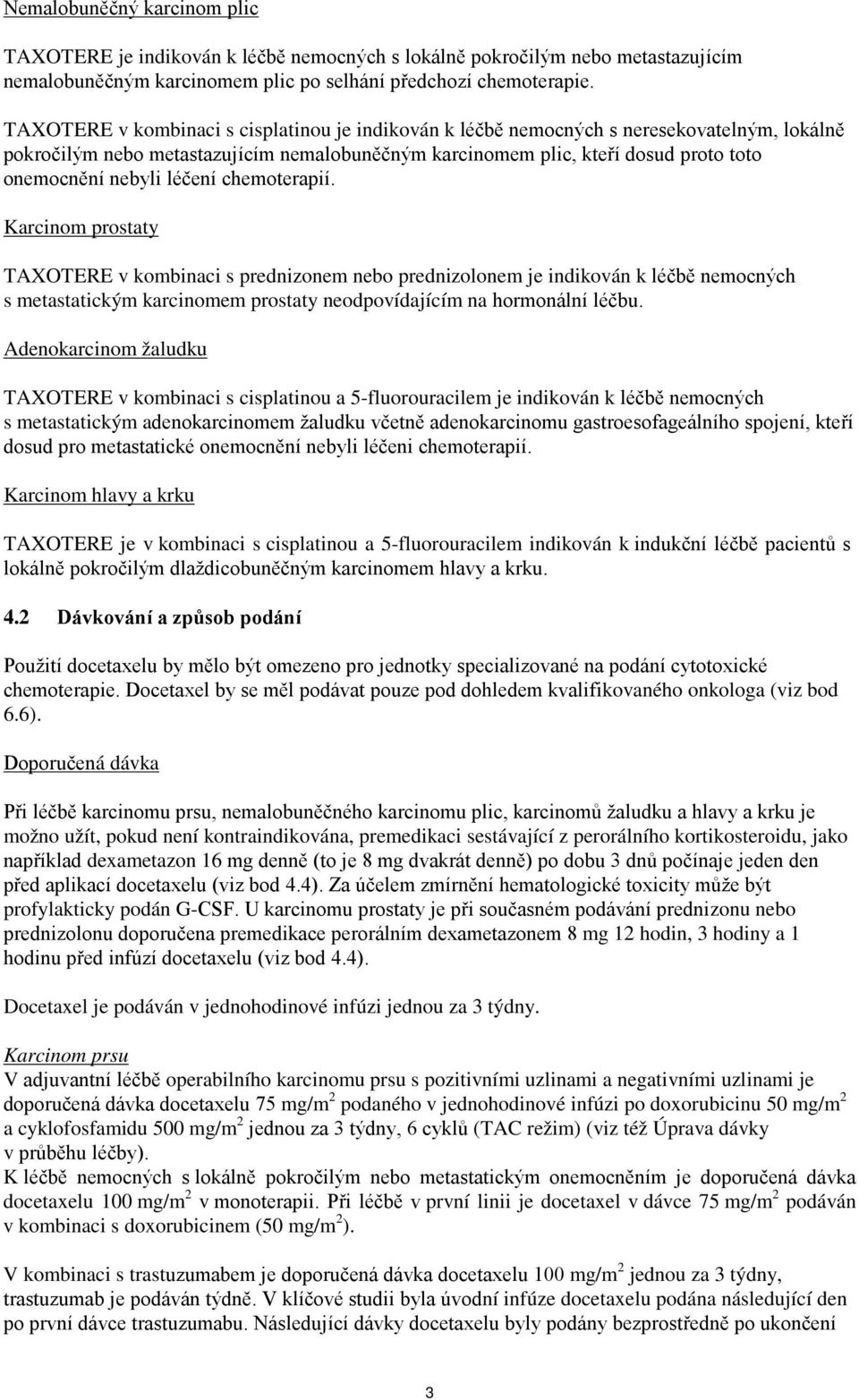 léčení chemoterapií. Karcinom prostaty TAXOTERE v kombinaci s prednizonem nebo prednizolonem je indikován k léčbě nemocných s metastatickým karcinomem prostaty neodpovídajícím na hormonální léčbu.