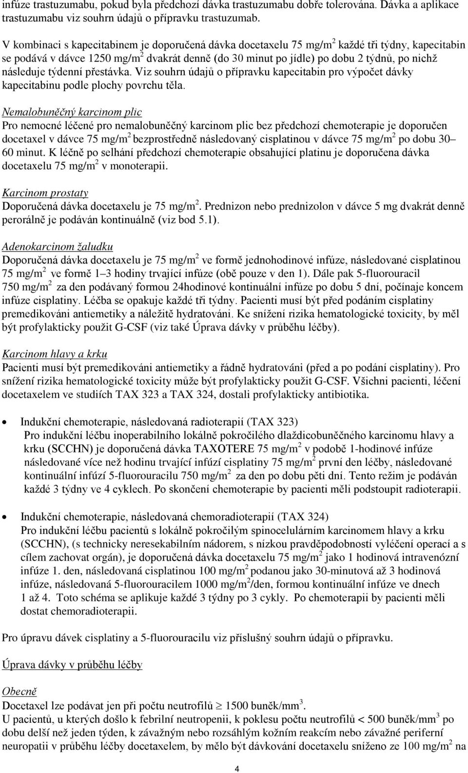 následuje týdenní přestávka. Viz souhrn údajů o přípravku kapecitabin pro výpočet dávky kapecitabinu podle plochy povrchu těla.