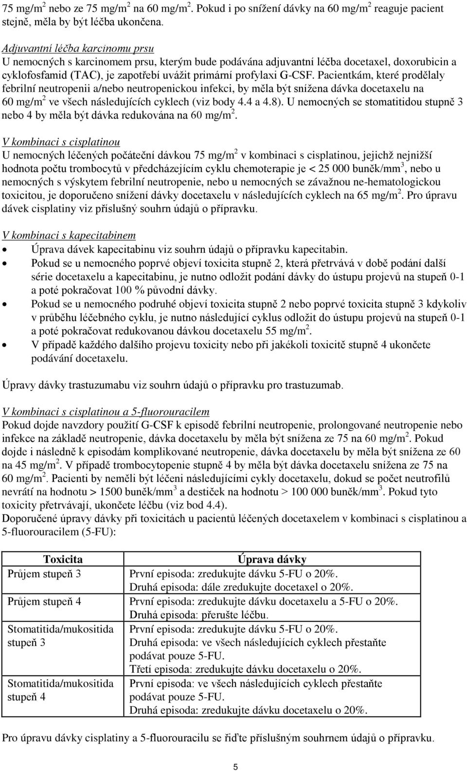 Pacientkám, které prodělaly febrilní neutropenii a/nebo neutropenickou infekci, by měla být snížena dávka docetaxelu na 60 mg/m 2 ve všech následujících cyklech (viz body 4.4 a 4.8).