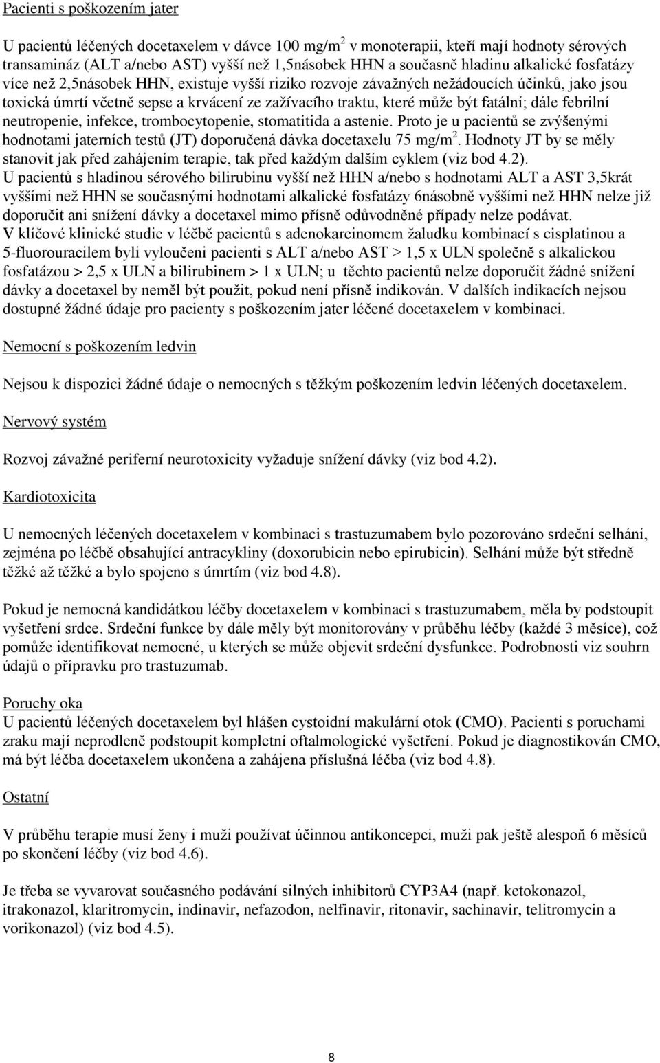 dále febrilní neutropenie, infekce, trombocytopenie, stomatitida a astenie. Proto je u pacientů se zvýšenými hodnotami jaterních testů (JT) doporučená dávka docetaxelu 75 mg/m 2.