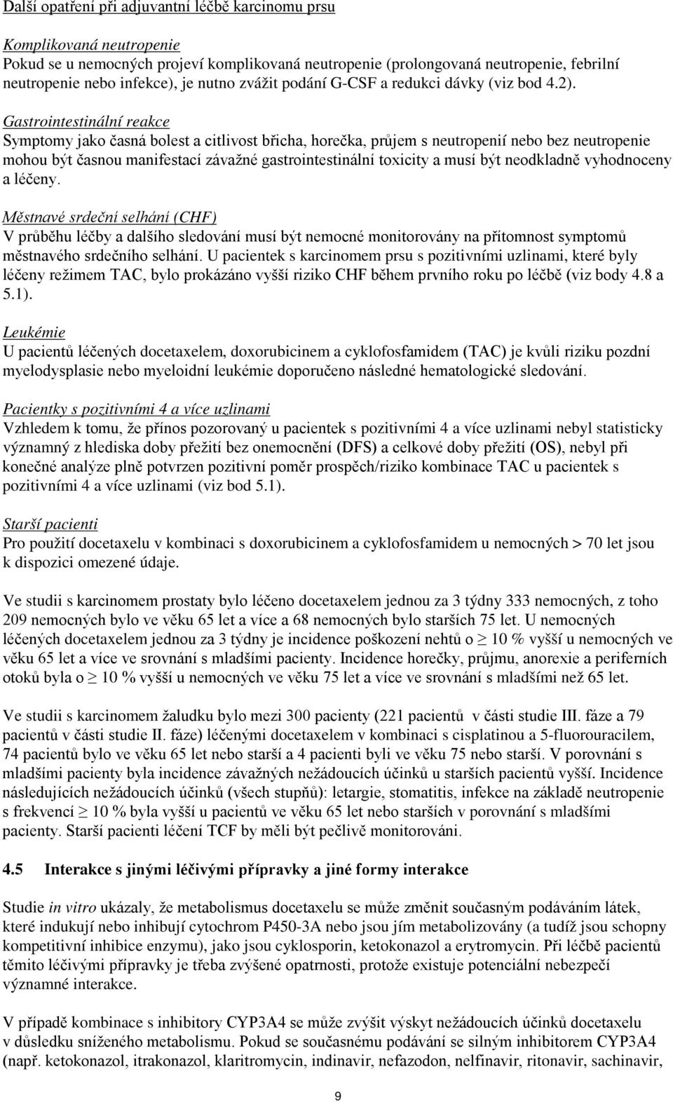 Gastrointestinální reakce Symptomy jako časná bolest a citlivost břicha, horečka, průjem s neutropenií nebo bez neutropenie mohou být časnou manifestací závažné gastrointestinální toxicity a musí být