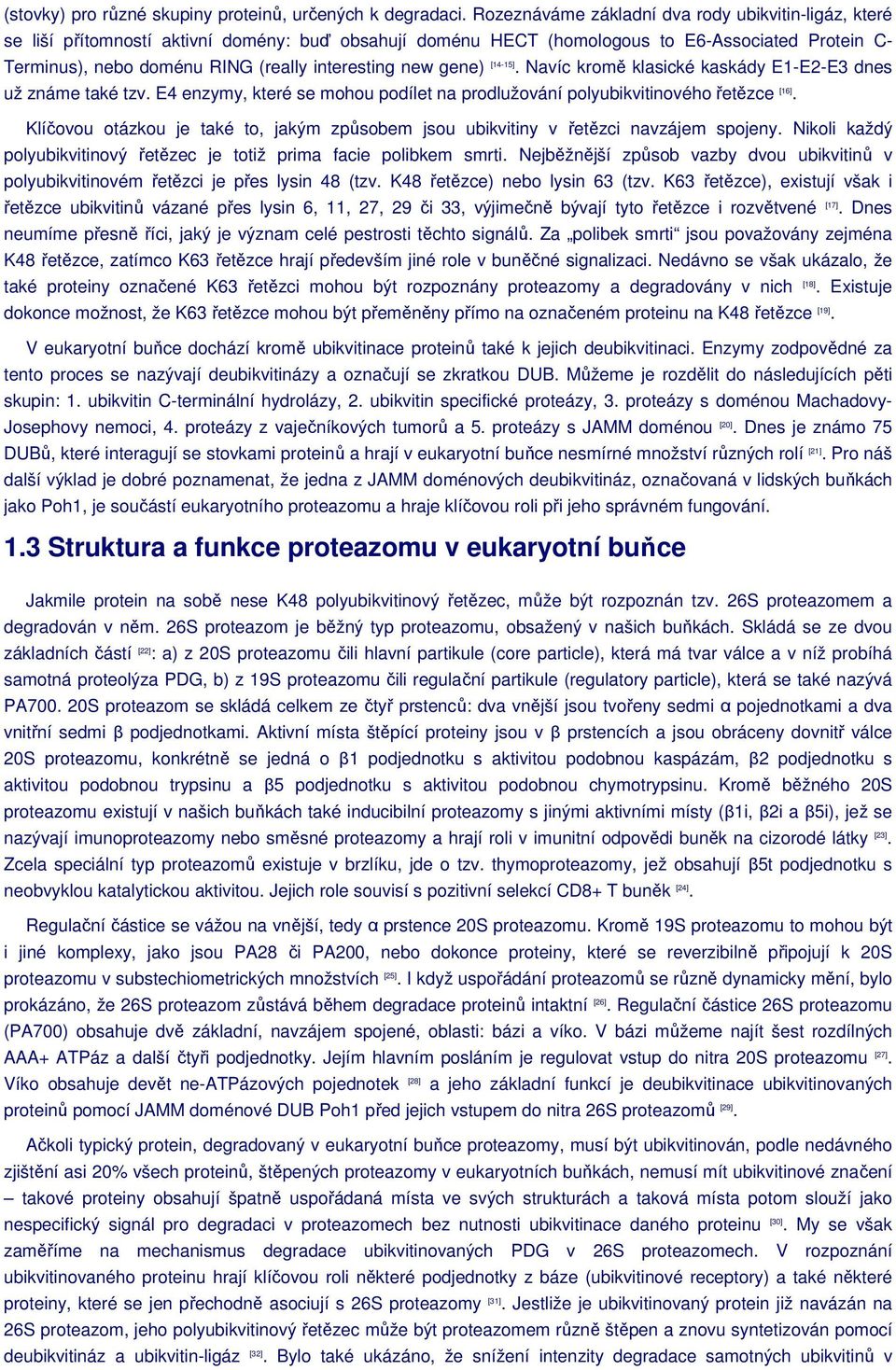 interesting new gene) [14-15]. Navíc kromě klasické kaskády E1-E2-E3 dnes už známe také tzv. E4 enzymy, které se mohou podílet na prodlužování polyubikvitinového řetězce [16].