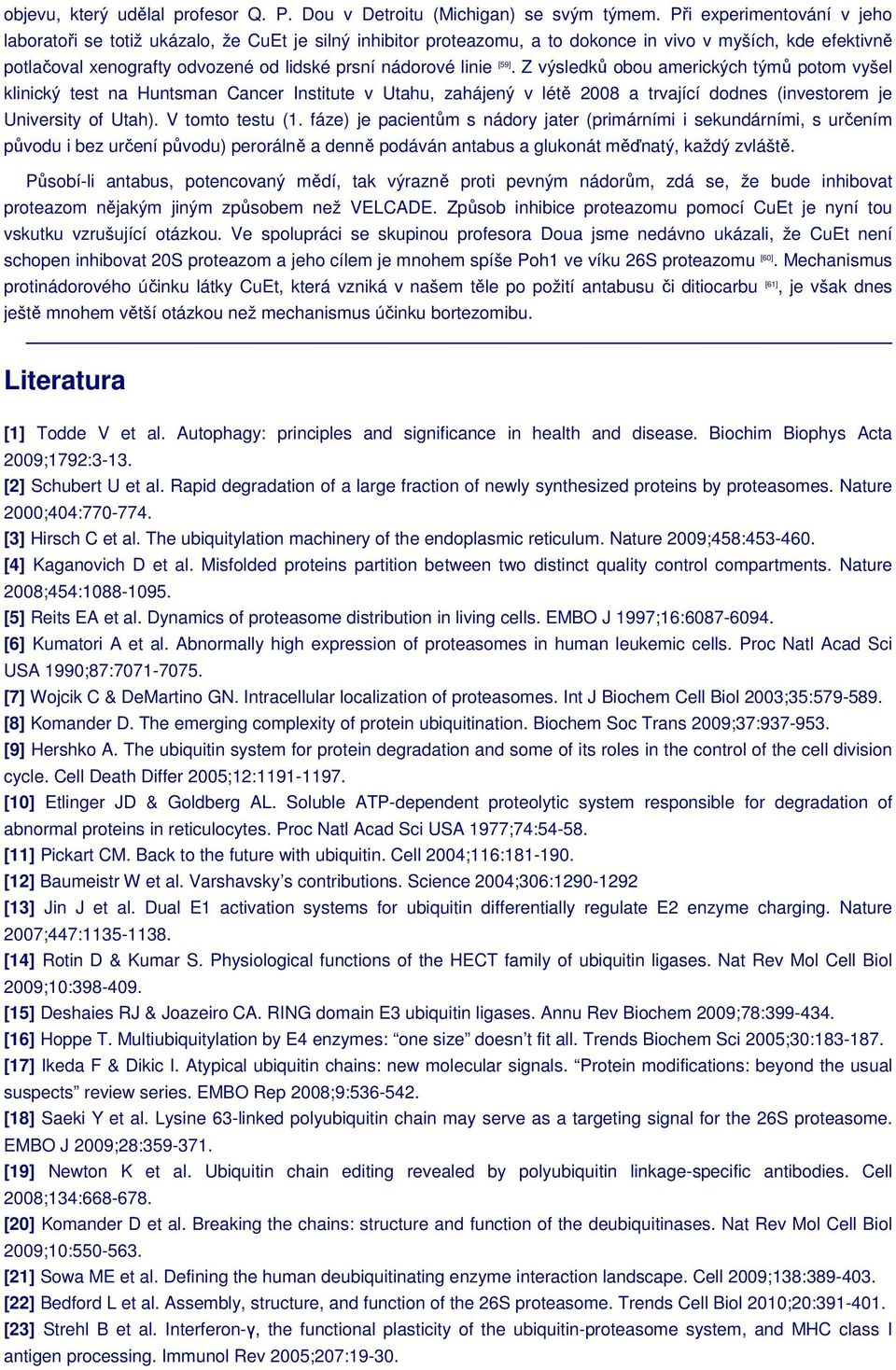 linie [59]. Z výsledků obou amerických týmů potom vyšel klinický test na Huntsman Cancer Institute v Utahu, zahájený v létě 2008 a trvající dodnes (investorem je University of Utah). V tomto testu (1.