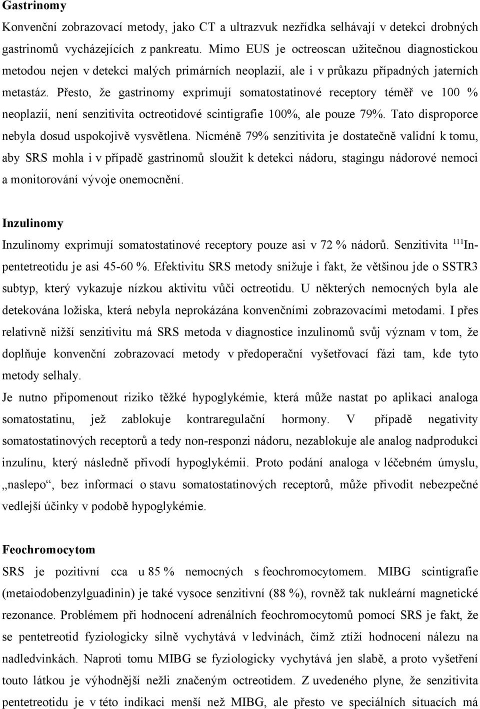 Přesto, že gastrinomy exprimují somatostatinové receptory téměř ve 100 % neoplazií, není senzitivita octreotidové scintigrafie 100%, ale pouze 79%. Tato disproporce nebyla dosud uspokojivě vysvětlena.