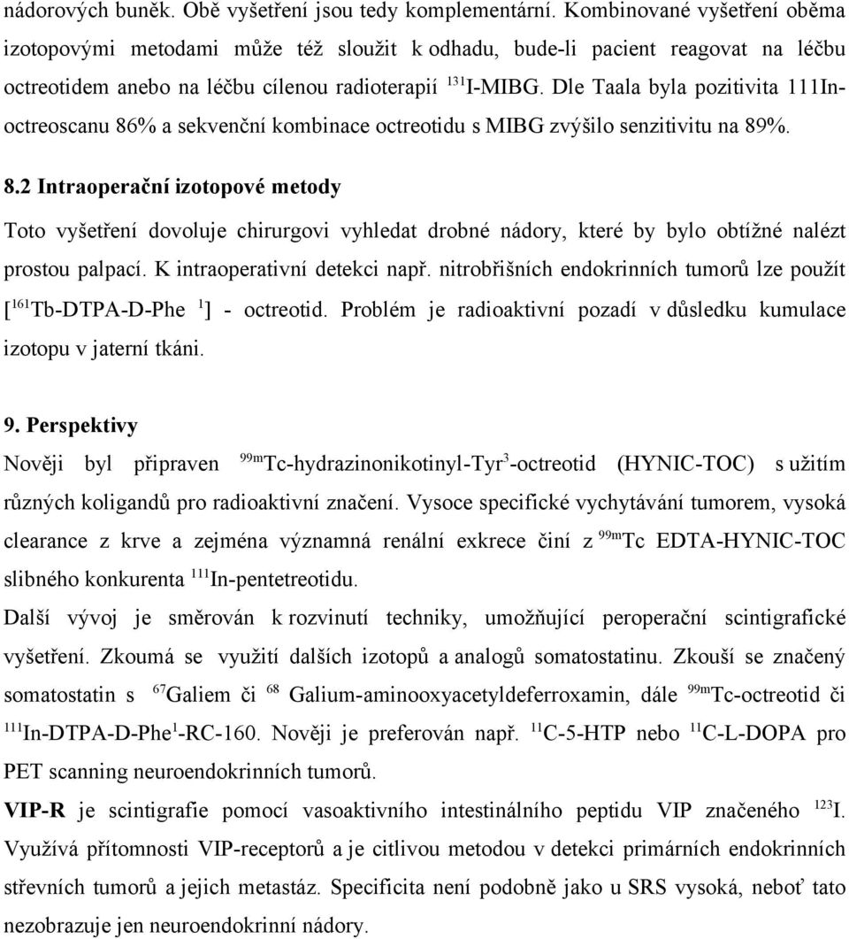 Dle Taala byla pozitivita 111Inoctreoscanu 86% a sekvenční kombinace octreotidu s MIBG zvýšilo senzitivitu na 89%. 8.2 Intraoperační izotopové metody Toto vyšetření dovoluje chirurgovi vyhledat drobné nádory, které by bylo obtížné nalézt prostou palpací.