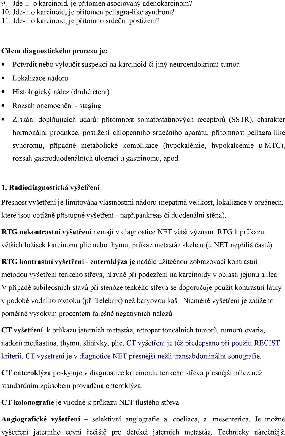 Získání doplňujících údajů: přítomnost somatostatinových receptorů (SSTR), charakter hormonální produkce, postižení chlopenního srdečního aparátu, přítomnost pellagra-like syndromu, případné