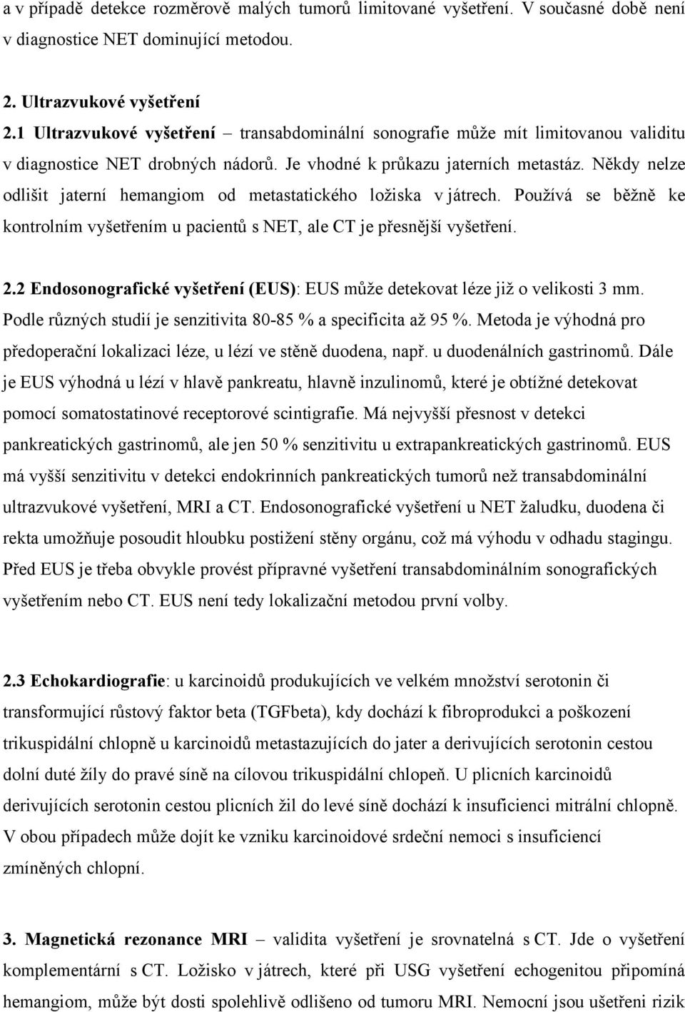 Někdy nelze odlišit jaterní hemangiom od metastatického ložiska v játrech. Používá se běžně ke kontrolním vyšetřením u pacientů s NET, ale CT je přesnější vyšetření. 2.