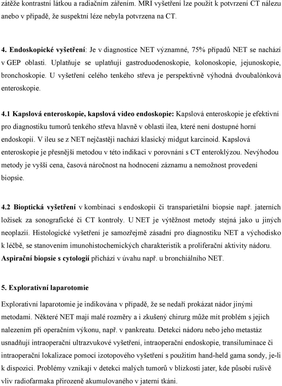 U vyšetření celého tenkého střeva je perspektivně výhodná dvoubalónková enteroskopie. 4.