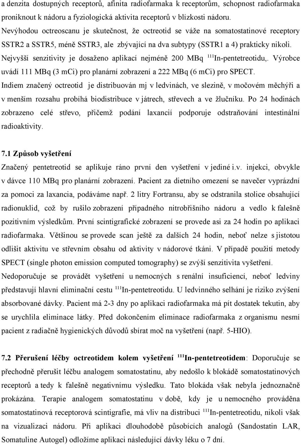 Nejvyšší senzitivity je dosaženo aplikací nejméně 200 MBq 111 In-pentetreotidu,. Výrobce uvádí 111 MBq (3 mci) pro planární zobrazení a 222 MBq (6 mci) pro SPECT.