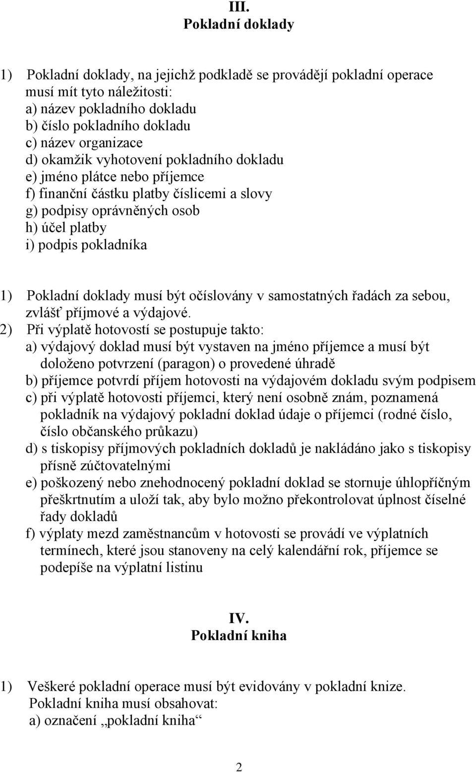 musí být očíslovány v samostatných řadách za sebou, zvlášť příjmové a výdajové.