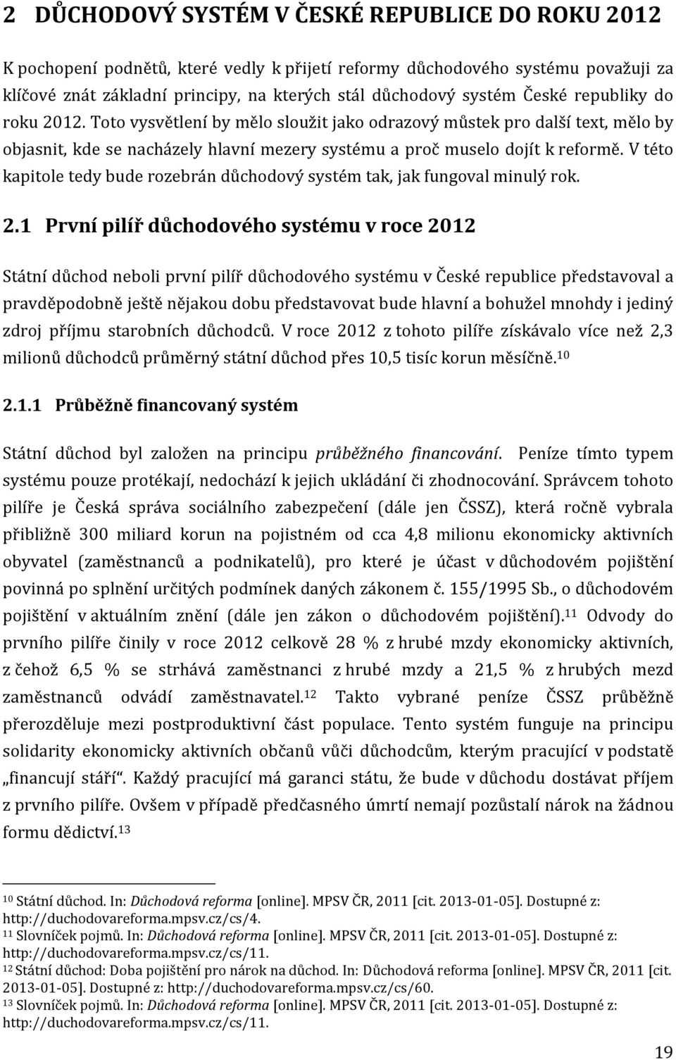 V této kapitole tedy bude rozebrán důchodový systém tak, jak fungoval minulý rok. 2.