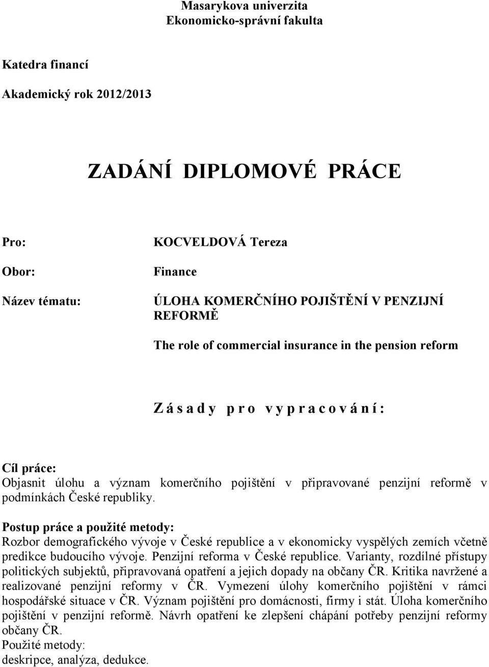 reformě v podmínkách České republiky. Postup práce a použité metody: Rozbor demografického vývoje v České republice a v ekonomicky vyspělých zemích včetně predikce budoucího vývoje.