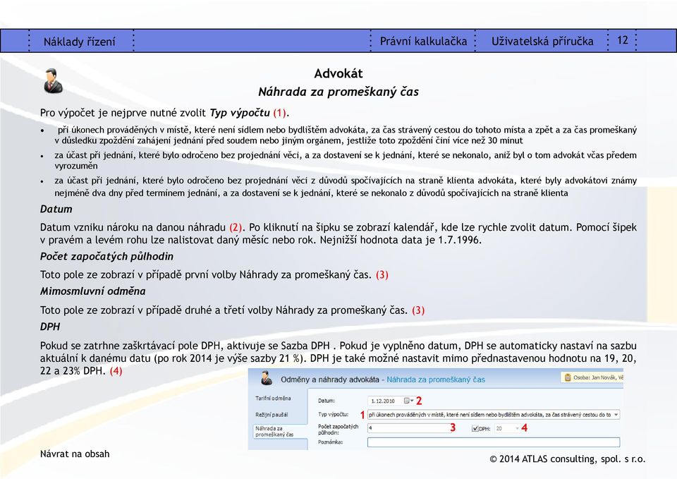 zahájení jednání před soudem nebo jiným orgánem, jestliže toto zpoždění činí více než 30 minut za účast při jednání, které bylo odročeno bez projednání věci, a za dostavení se k jednání, které se