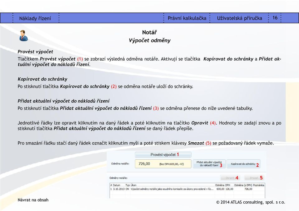 Přidat aktuální výpočet do nákladů řízení Po stisknutí tlačítka Přidat aktuální výpočet do nákladů řízení (3) se odměna přenese do níže uvedené tabulky.