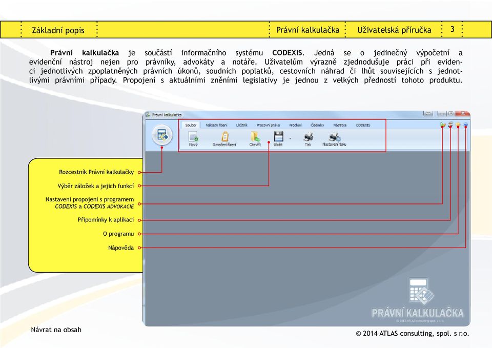 Uživatelům výrazně zjednodušuje práci při evidenci jednotlivých zpoplatněných právních úkonů, soudních poplatků, cestovních náhrad či lhůt souvisejících s