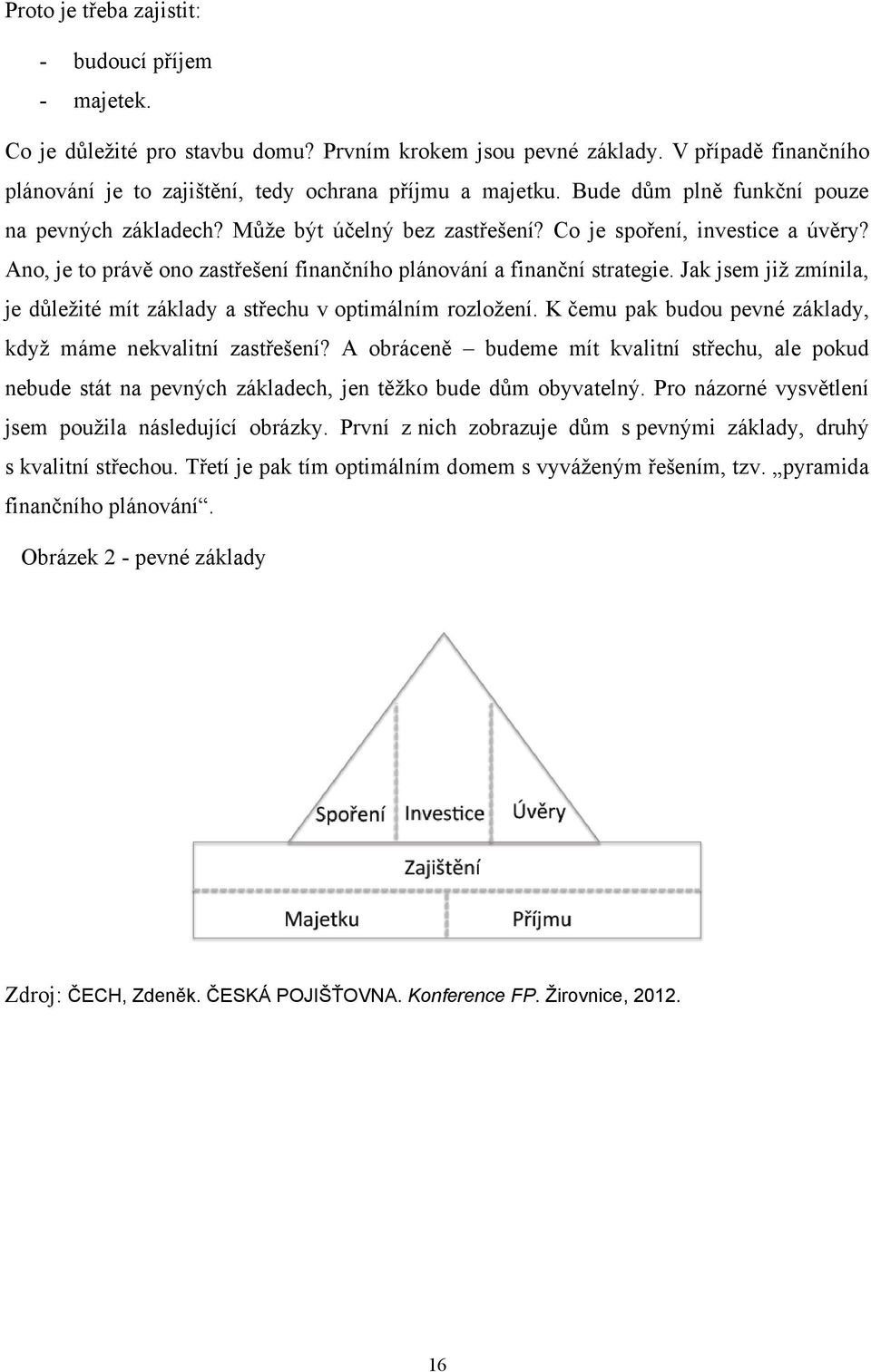 Jak jsem jiţ zmínila, je důleţité mít základy a střechu v optimálním rozloţení. K čemu pak budou pevné základy, kdyţ máme nekvalitní zastřešení?