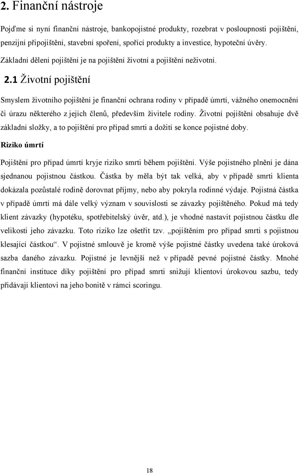 1 Ţivotní pojištění Smyslem ţivotního pojištění je finanční ochrana rodiny v případě úmrtí, váţného onemocnění či úrazu některého z jejích členů, především ţivitele rodiny.