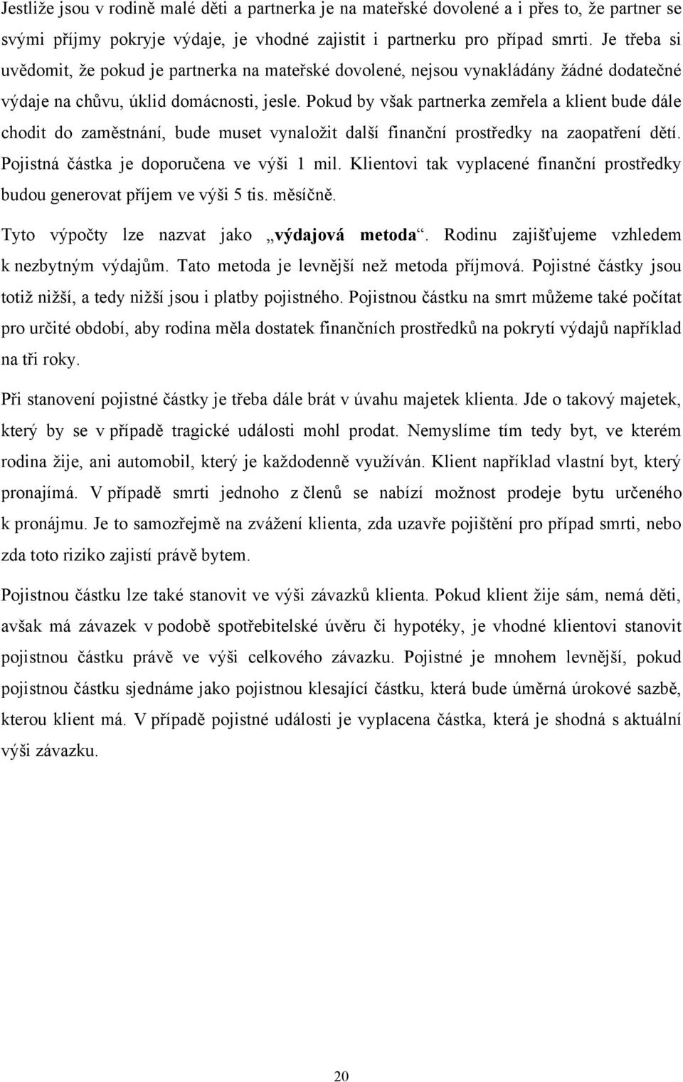 Pokud by však partnerka zemřela a klient bude dále chodit do zaměstnání, bude muset vynaloţit další finanční prostředky na zaopatření dětí. Pojistná částka je doporučena ve výši 1 mil.