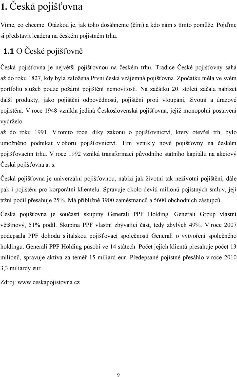 Zpočátku měla ve svém portfoliu sluţeb pouze poţární pojištění nemovitosti. Na začátku 20.