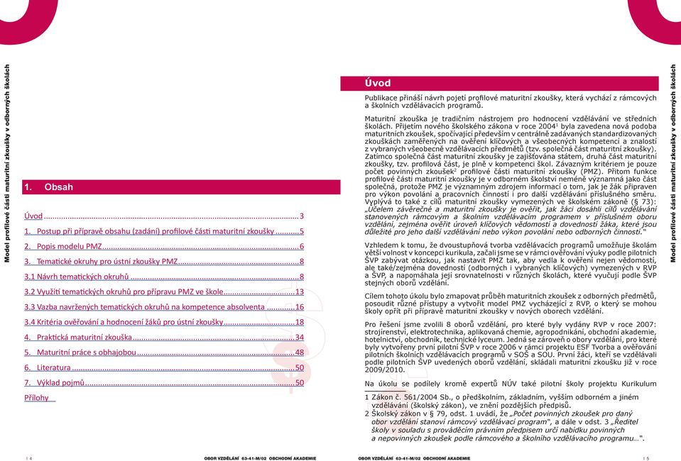 4 Kritéria ověřování a hodnocení žáků pro ústní zkoušky...18 4. Praktická maturitní zkouška...34 5. Maturitní práce s obhajobou...48 6. Literatura.