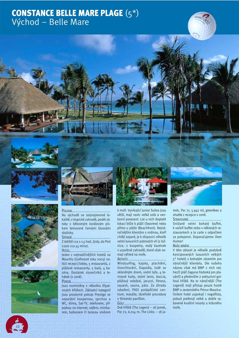 HOTEL Jeden z nejtradičnějších hotelů na Mauritiu (Golfresort roku 2005) nabízí recepci/lobby, 5 restaurantů, 2 plážové restauranty, 5 barů, 4 bazény. Dostatek slunečníků a lehátek (v ceně).