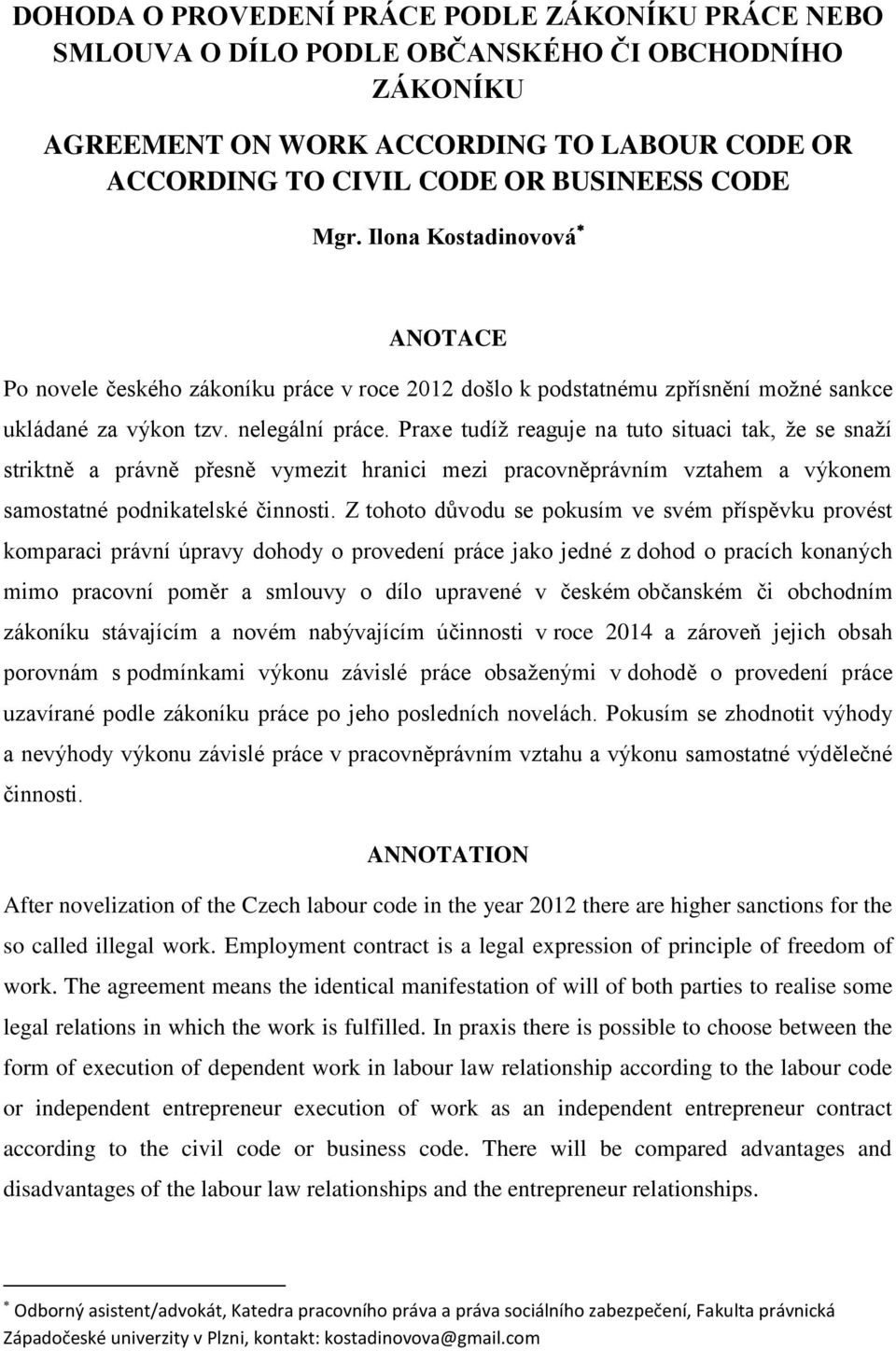 Praxe tudíž reaguje na tuto situaci tak, že se snaží striktně a právně přesně vymezit hranici mezi pracovněprávním vztahem a výkonem samostatné podnikatelské činnosti.