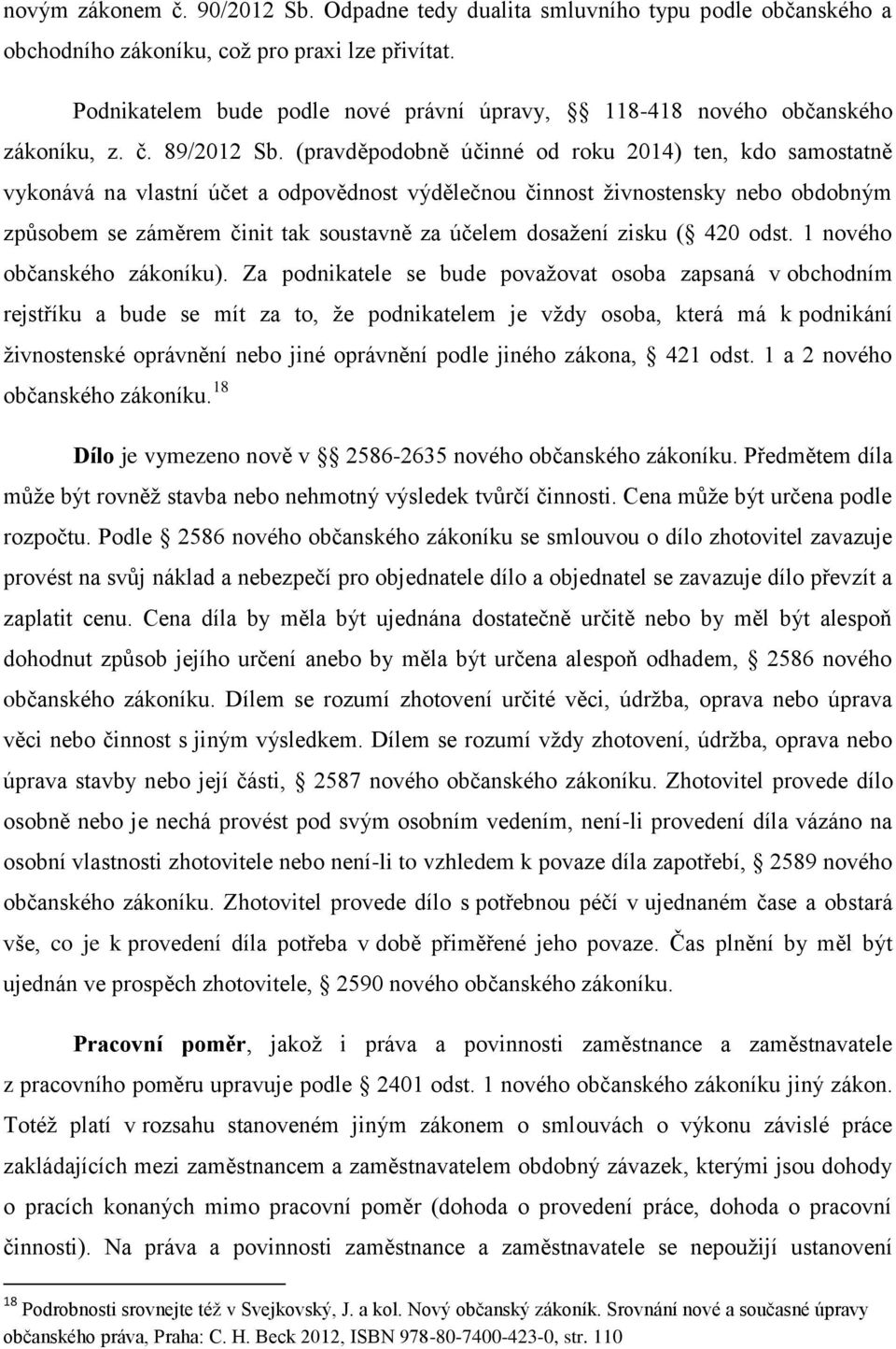 (pravděpodobně účinné od roku 2014) ten, kdo samostatně vykonává na vlastní účet a odpovědnost výdělečnou činnost živnostensky nebo obdobným způsobem se záměrem činit tak soustavně za účelem dosažení