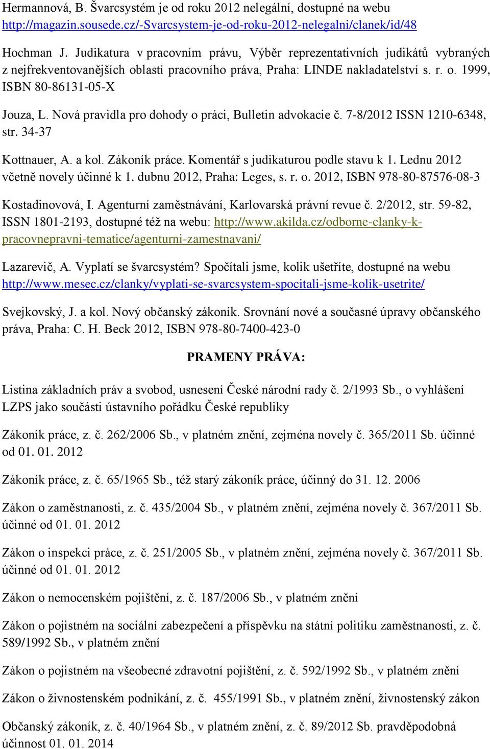 Nová pravidla pro dohody o práci, Bulletin advokacie č. 7-8/2012 ISSN 1210-6348, str. 34-37 Kottnauer, A. a kol. Zákoník práce. Komentář s judikaturou podle stavu k 1.