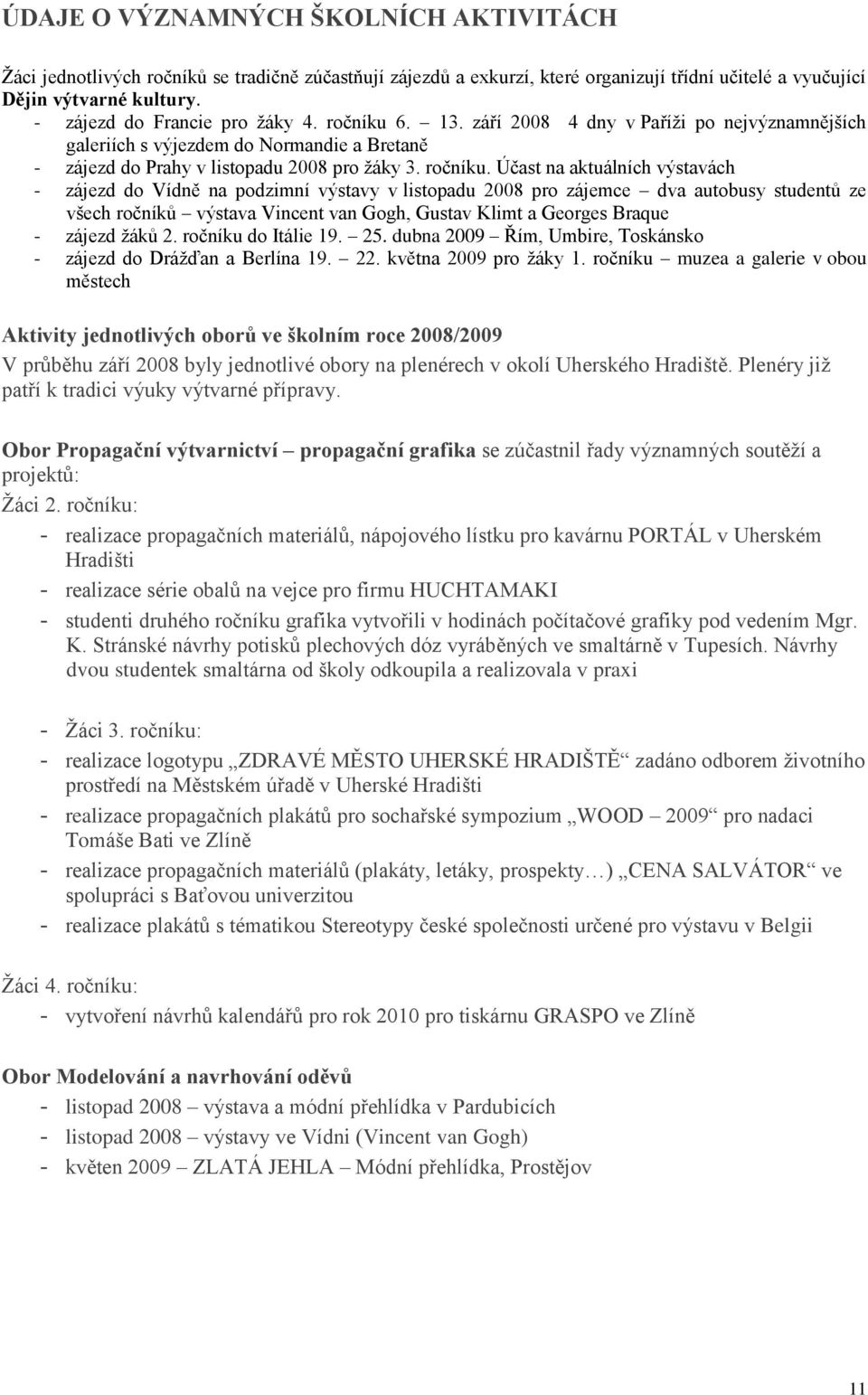 6. 13. září 2008 4 dny v Paříži po nejvýznamnějších galeriích s výjezdem do Normandie a Bretaně - zájezd do Prahy v listopadu 2008 pro žáky 3. ročníku.