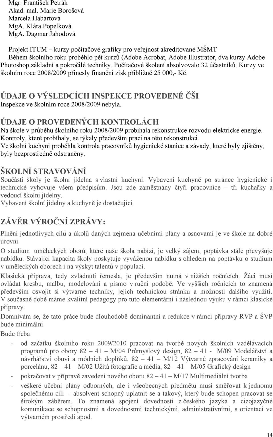 pokročilé techniky. Počítačové školení absolvovalo 32 účastníků. Kurzy ve školním roce 2008/2009 přinesly finanční zisk přibližně 25 000,- Kč.