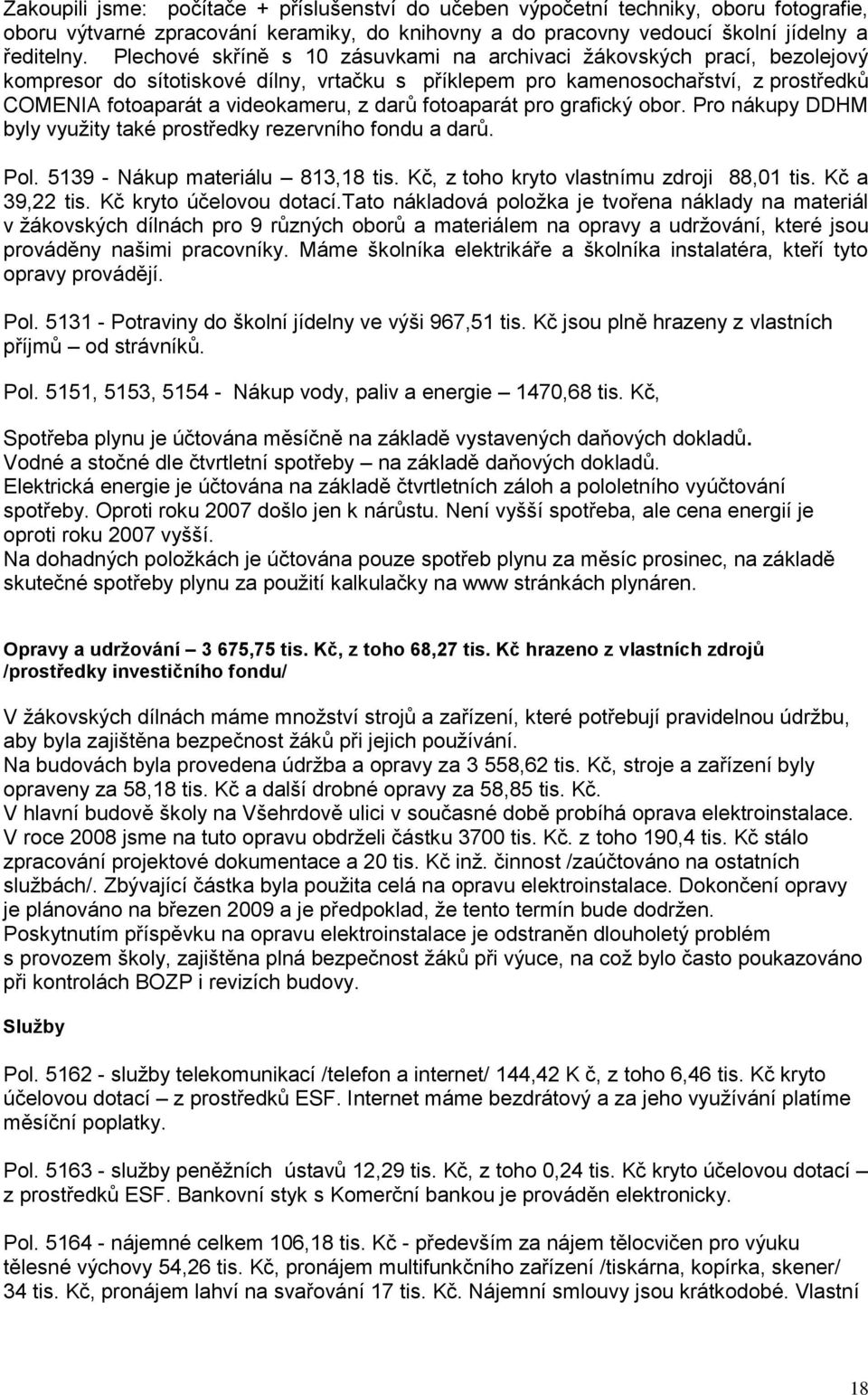 darů fotoaparát pro grafický obor. Pro nákupy DDHM byly využity také prostředky rezervního fondu a darů. Pol. 5139 - Nákup materiálu 813,18 tis. Kč, z toho kryto vlastnímu zdroji 88,01 tis.