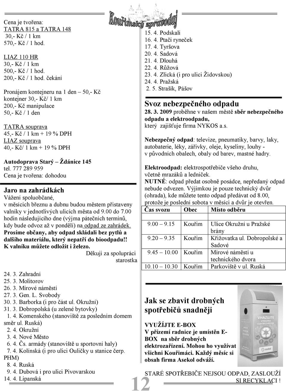 Starý Ždánice 145 tel. 777 289 959 Cena je tvořena: dohodou Jaro na zahrádkách Vážení spoluobčané, v měsících březnu a dubnu budou městem přistaveny valníky v jednotlivých ulicích města od 9.00 do 7.