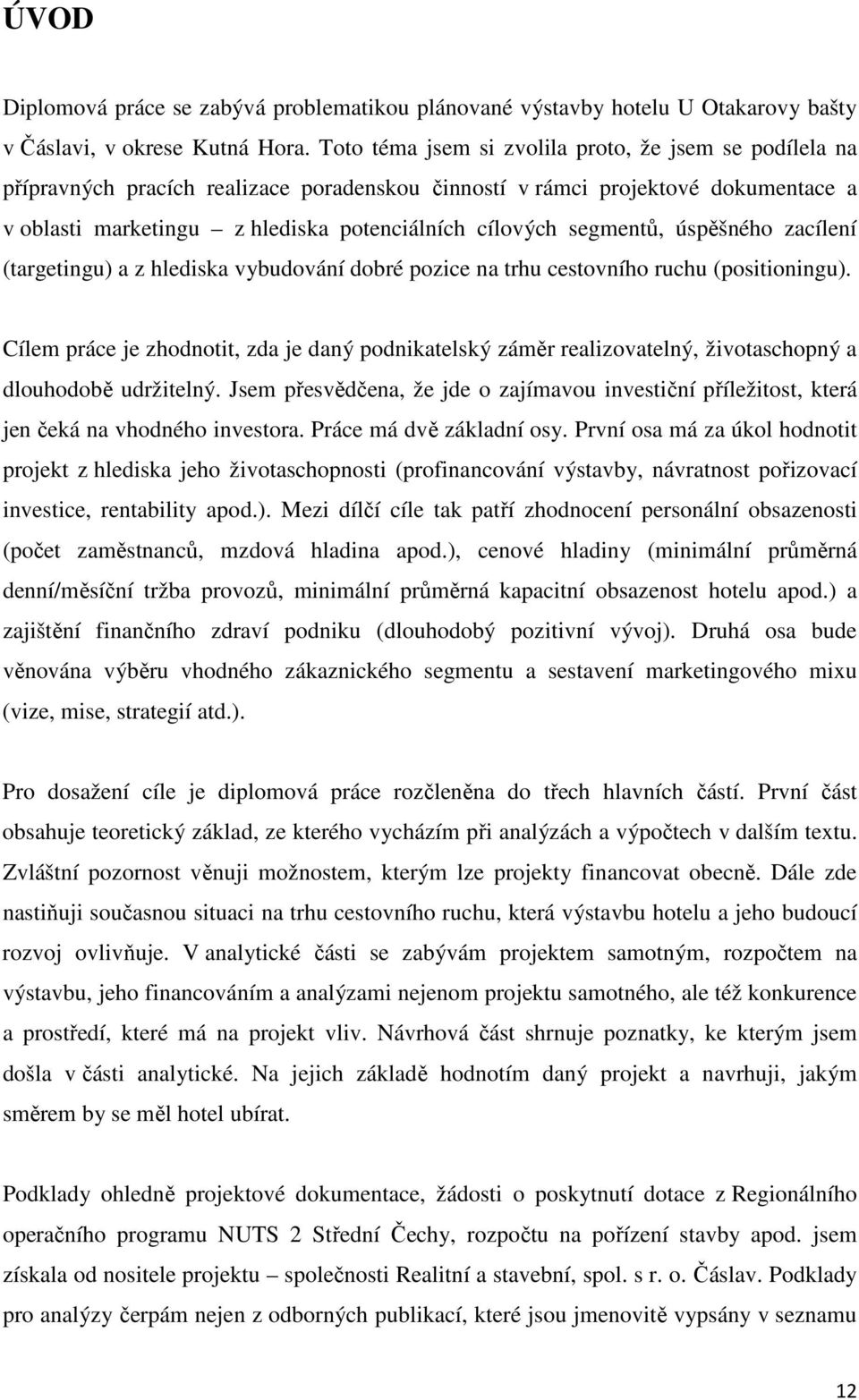 segmentů, úspěšného zacílení (targetingu) a z hlediska vybudování dobré pozice na trhu cestovního ruchu (positioningu).